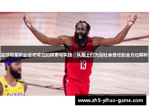 篮球明星职业道德规范的探索与实践：从场上行为到社会责任的全方位解析
